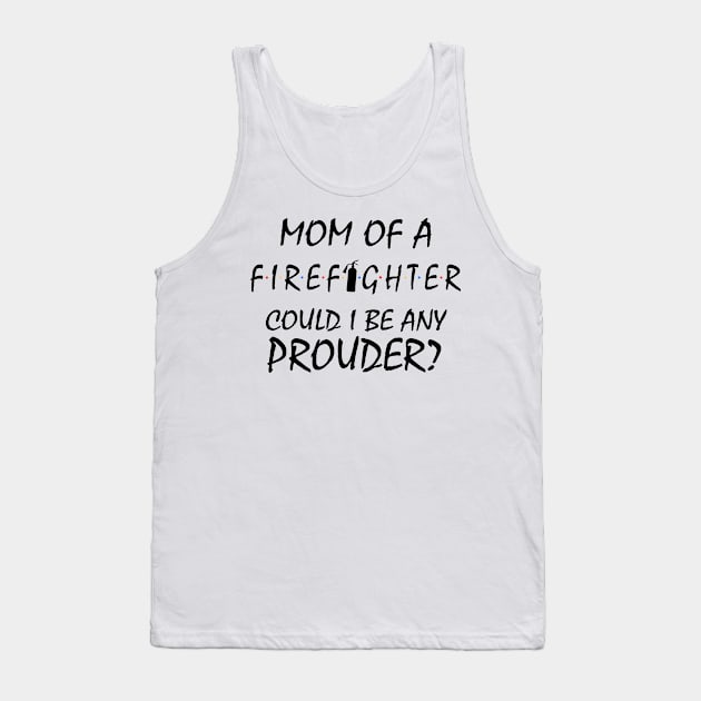 Proud Mom of a Firefighter. Tank Top by KsuAnn